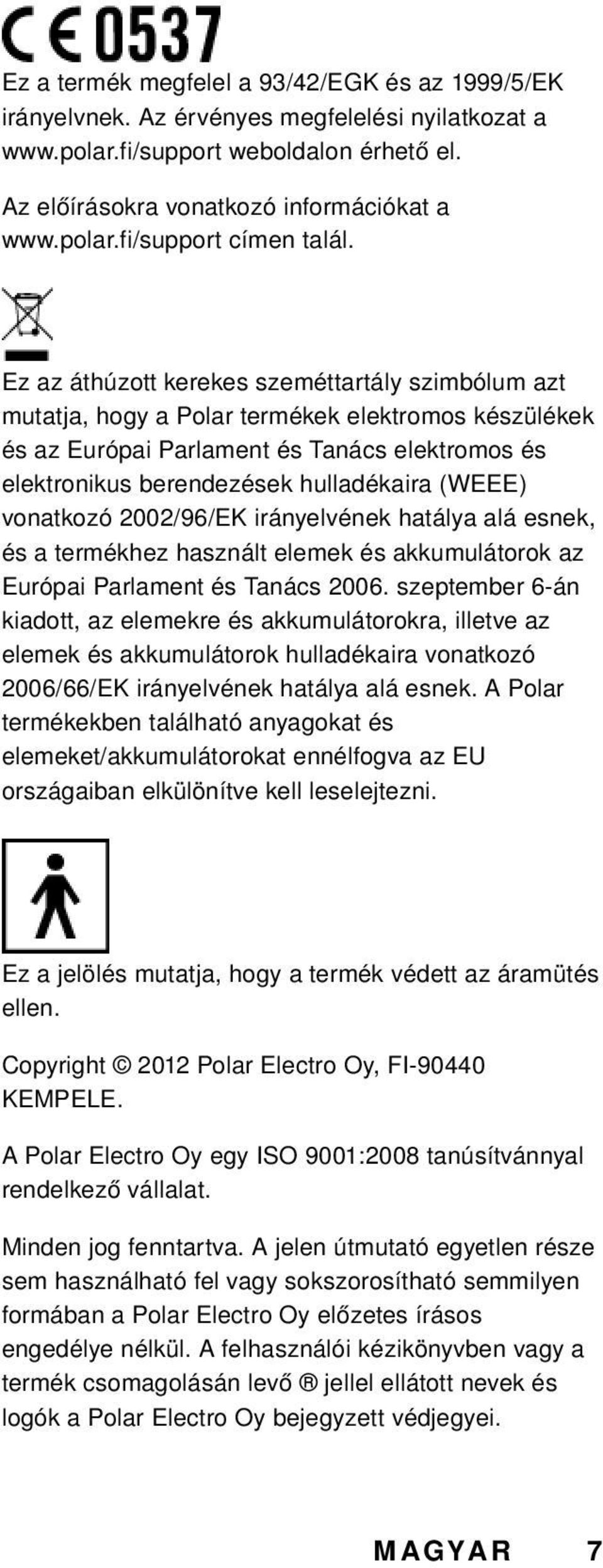 vonatkozó 2002/96/EK irányelvének hatálya alá esnek, és a termékhez használt elemek és akkumulátorok az Európai Parlament és Tanács 2006.