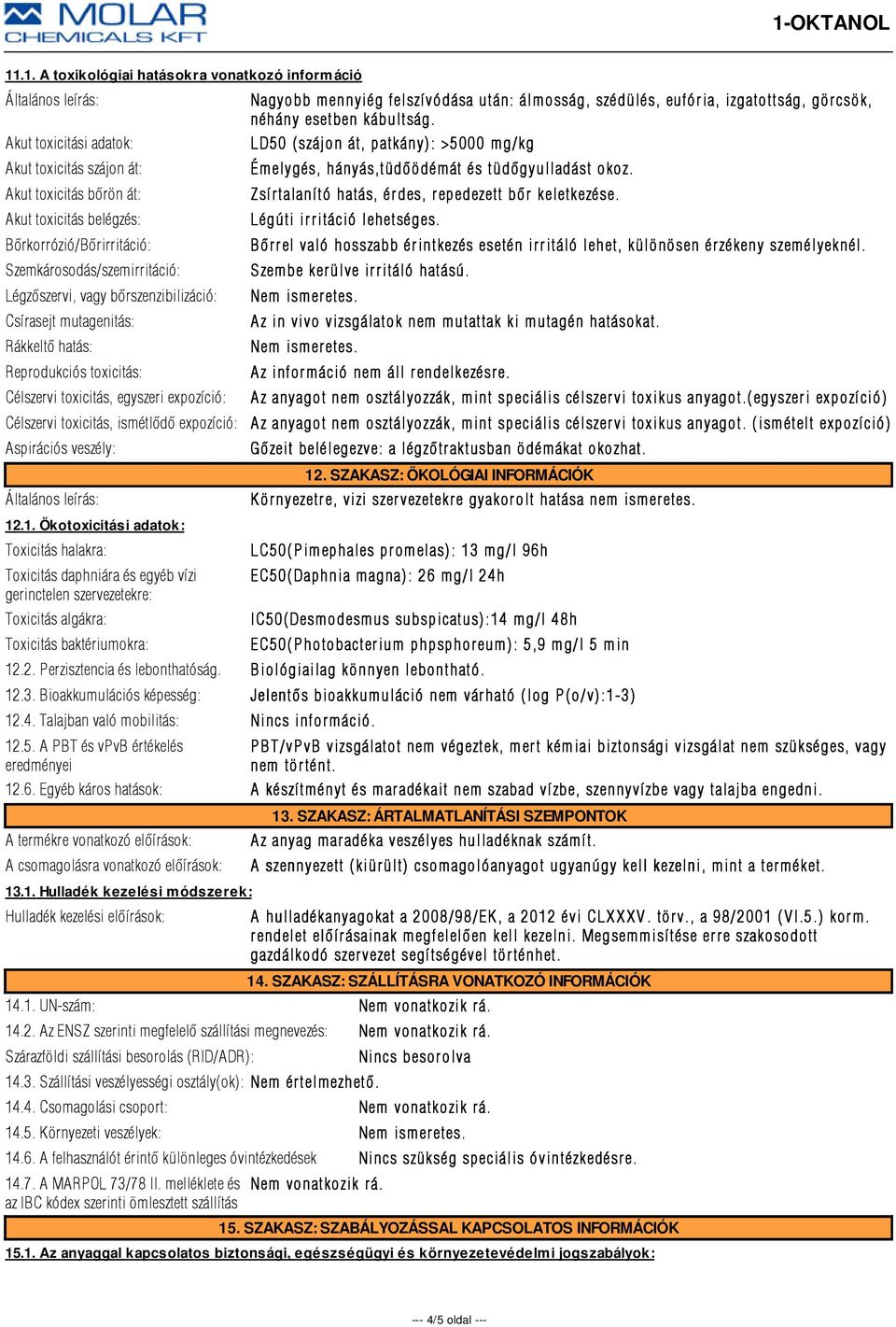 esetben kábultság. LD50 (szájon át, patkány): >5000 mg/kg Émelygés, hányás,tüdõödémát és tüdõgyulladást okoz. Zsírtalanító r tó hatás, érdes, repedezett r bõr keletkezése.