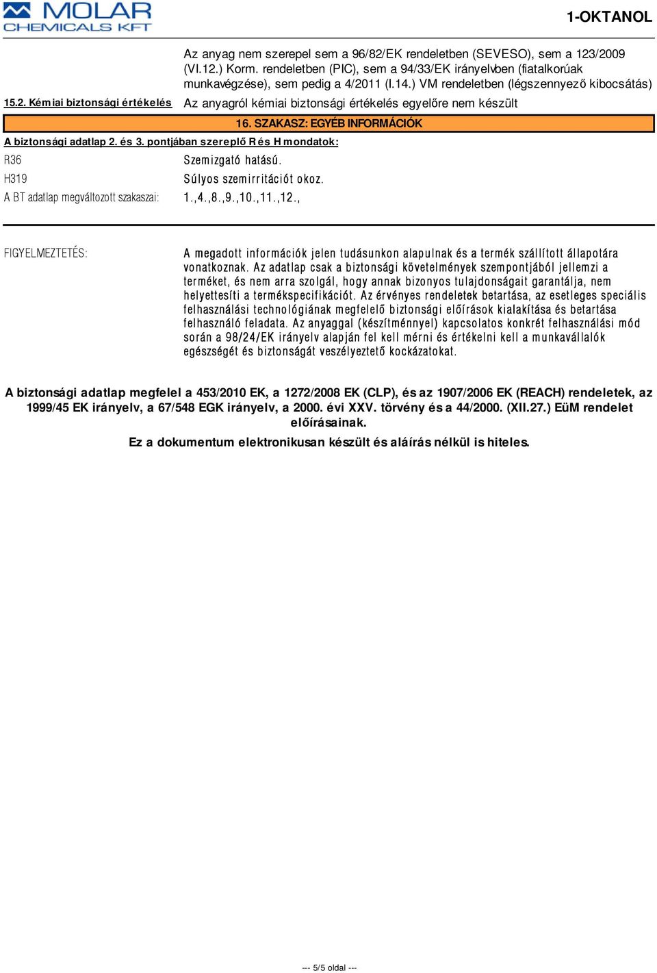 pontjában szereplő R és H mondatok: R36 H319 S zemizgató hatású. Súlyos szemirritációt okoz. A BT adatlap megváltozott szakaszai: 1.,4.,8.,9.,10.,11.,12.