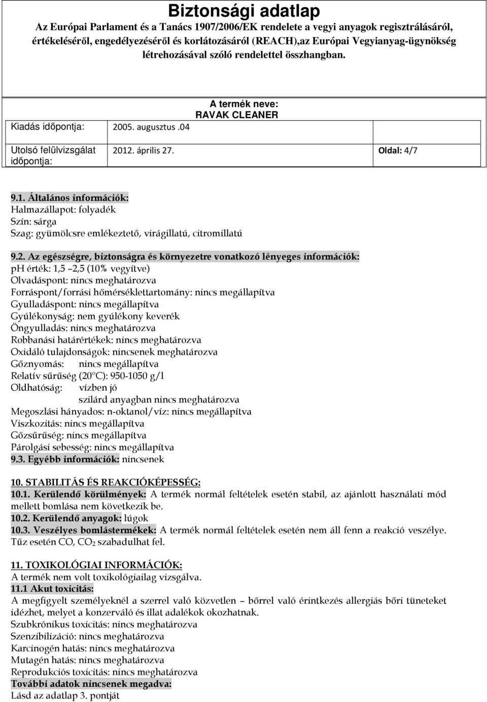 12. április 27. Oldal: 4/7 9.1. Általános információk: Halmazállapot: folyadék Szín: sárga Szag: gyümölcsre emlékeztető, virágillatú, citromillatú 9.2. Az egészségre, biztonságra és környezetre