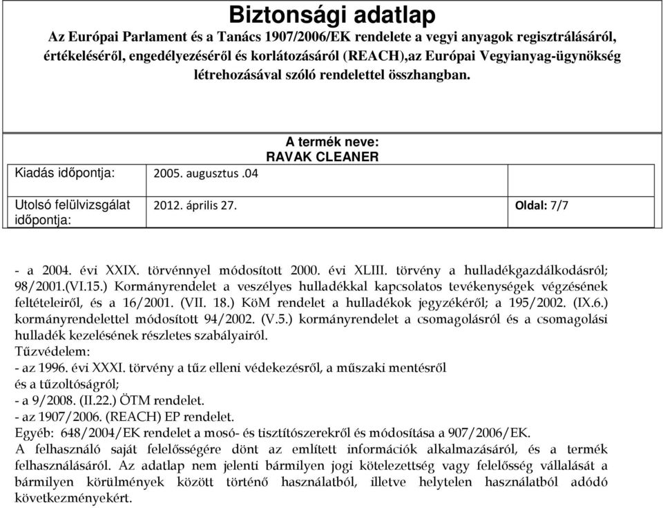 (V.5.) kormányrendelet a csomagolásról és a csomagolási hulladék kezelésének részletes szabályairól. Tűzvédelem: - az 1996. évi XXXI.