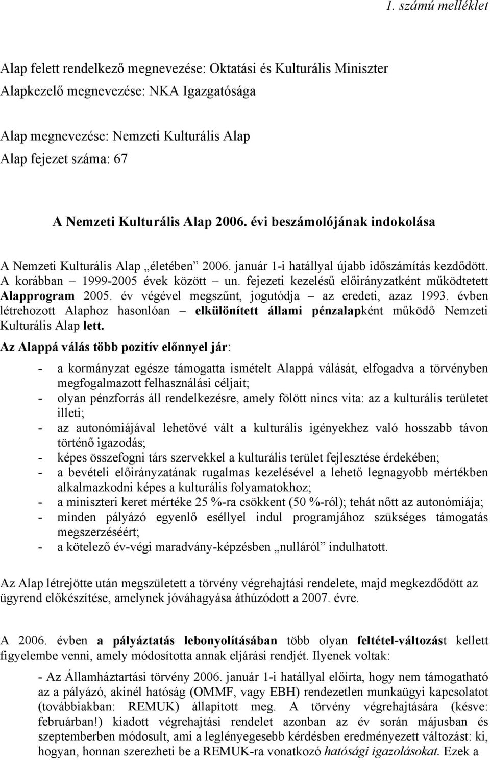 fejezeti kezelésű előirányzatként működtetett Alapprogram 2005. év végével megszűnt, jogutódja az eredeti, azaz 1993.