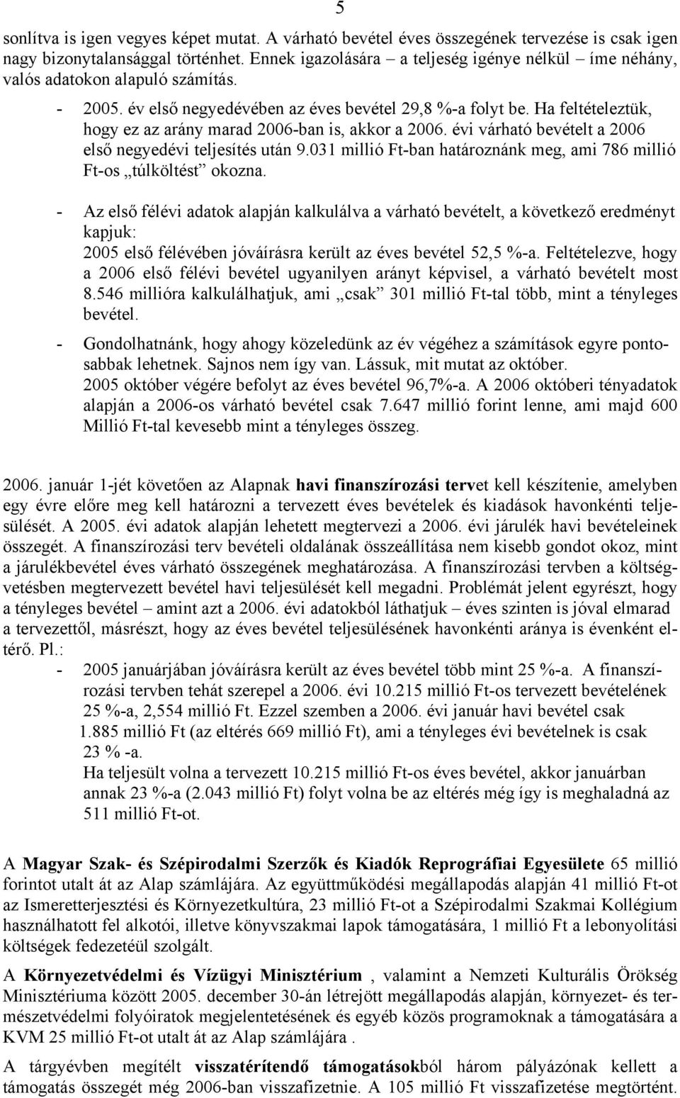 Ha feltételeztük, hogy ez az arány marad 2006-ban is, akkor a 2006. évi várható bevételt a 2006 első negyedévi teljesítés után 9.