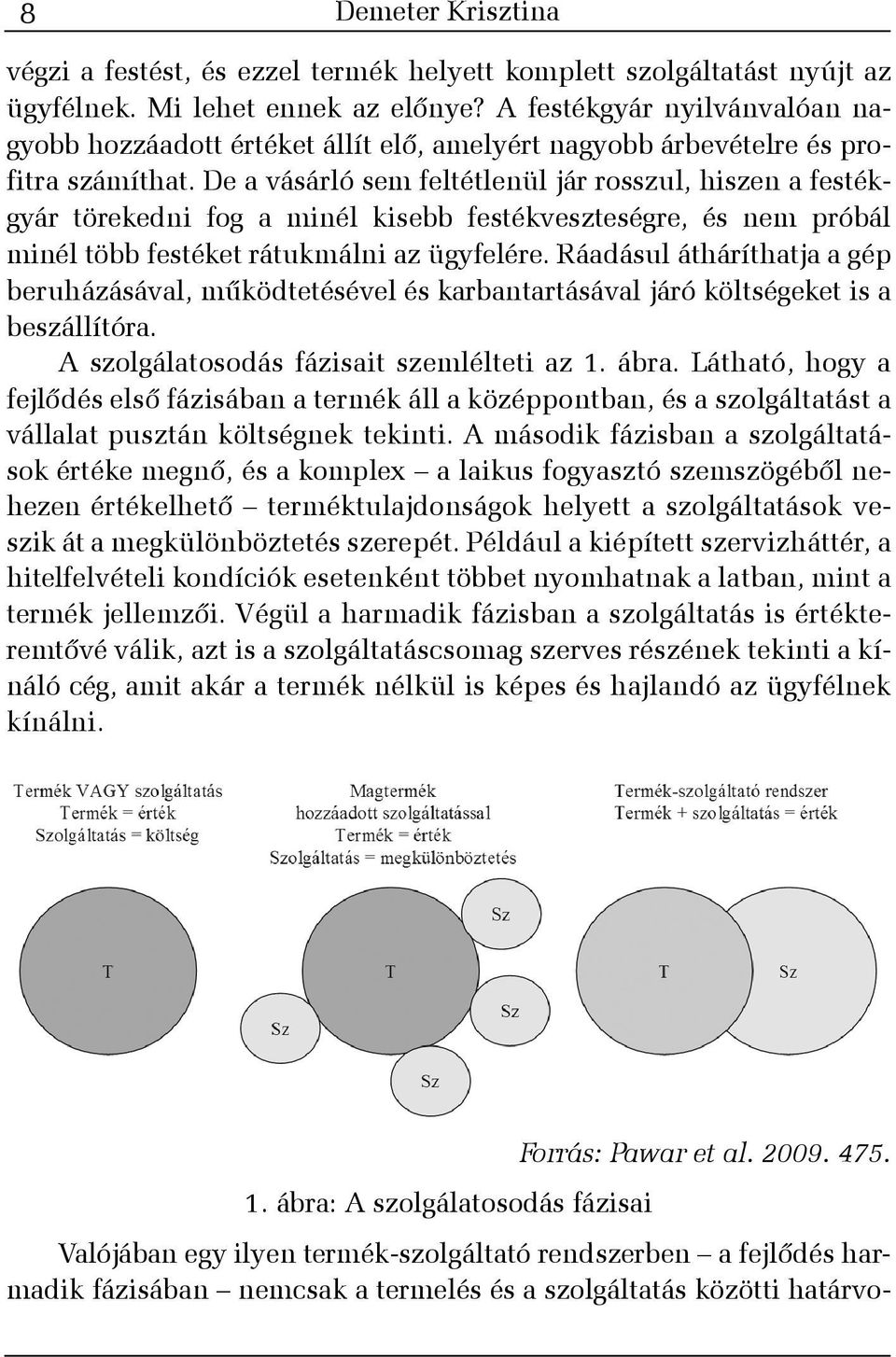 De a vásárló sem feltétlenül jár rosszul, hiszen a festékgyár törekedni fog a minél kisebb festékveszteségre, és nem próbál minél több festéket rátukmálni az ügyfelére.