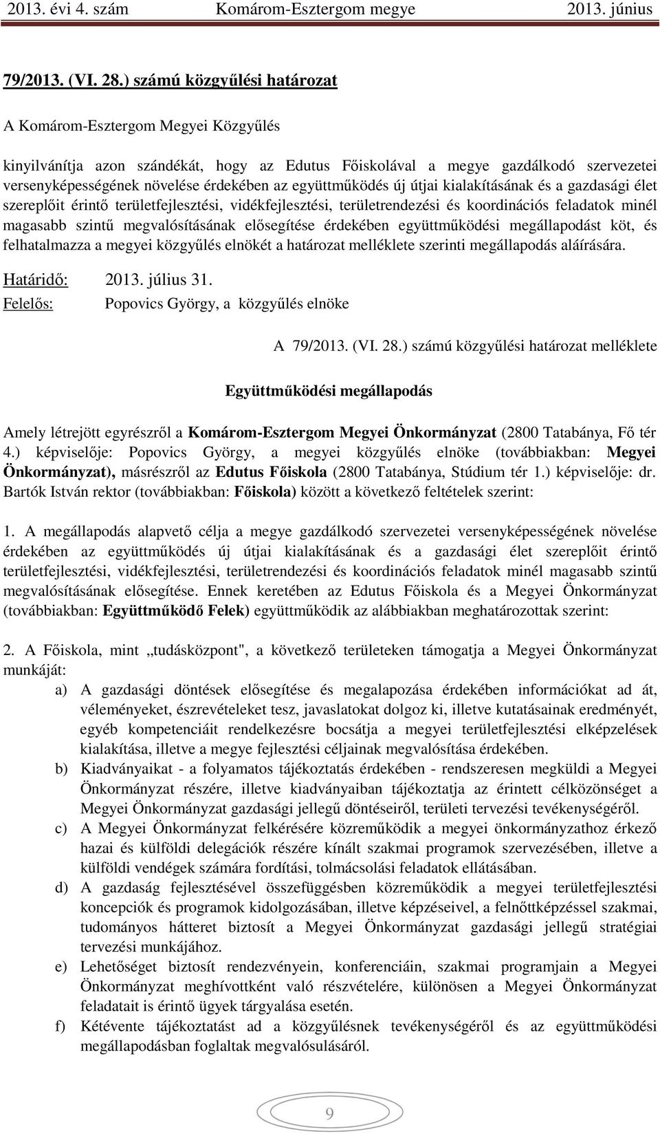 a gazdasági élet szereplőit érintő területfejlesztési, vidékfejlesztési, területrendezési és koordinációs feladatok minél magasabb szintű megvalósításának elősegítése érdekében együttműködési