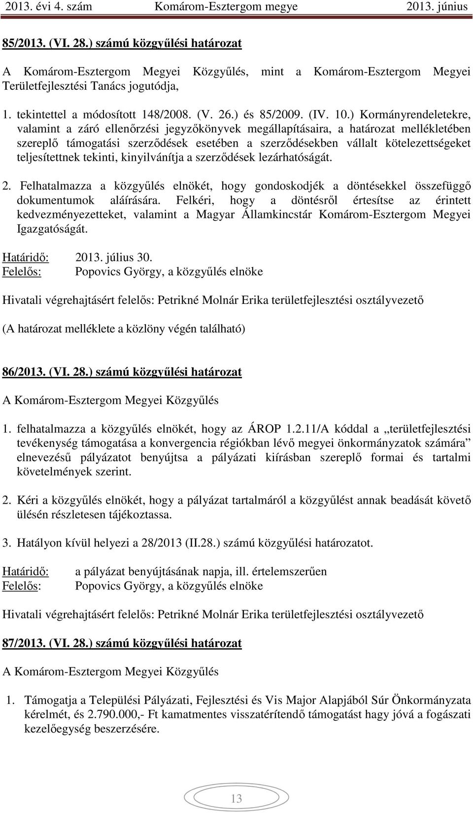 teljesítettnek tekinti, kinyilvánítja a szerződések lezárhatóságát. 2. Felhatalmazza a közgyűlés elnökét, hogy gondoskodjék a döntésekkel összefüggő dokumentumok aláírására.