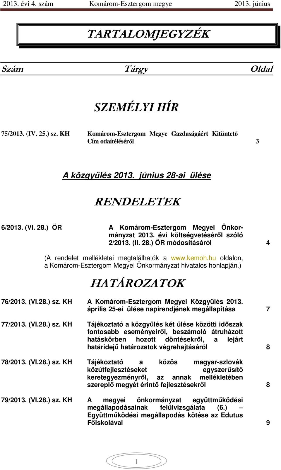 hu oldalon, a Komárom-Esztergom Megyei Önkormányzat hivatalos honlapján.) HATÁROZATOK 76/2013. (VI.28.) sz.