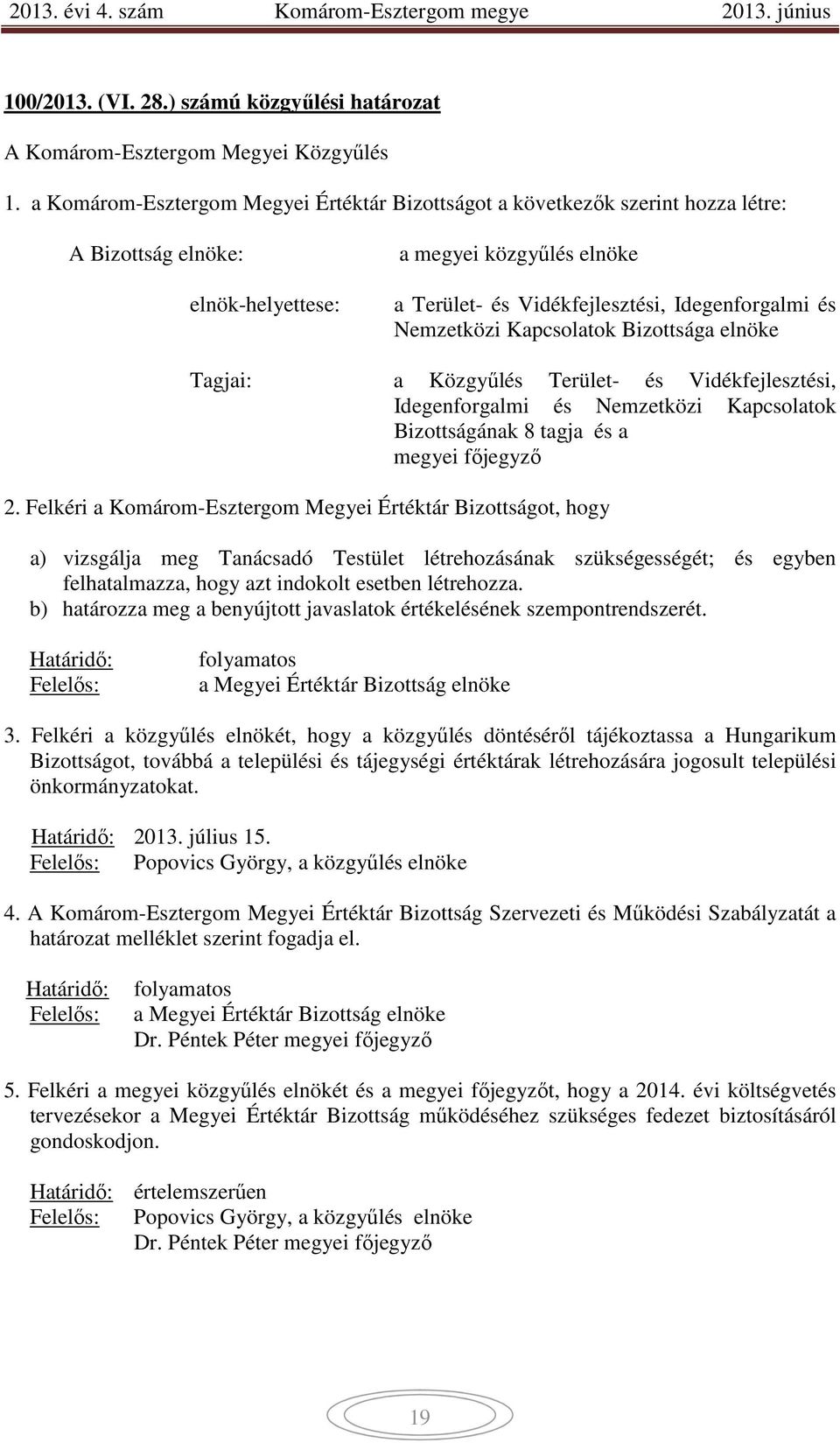 Nemzetközi Kapcsolatok Bizottsága elnöke Tagjai: a Közgyűlés Terület- és Vidékfejlesztési, Idegenforgalmi és Nemzetközi Kapcsolatok Bizottságának 8 tagja és a megyei főjegyző 2.