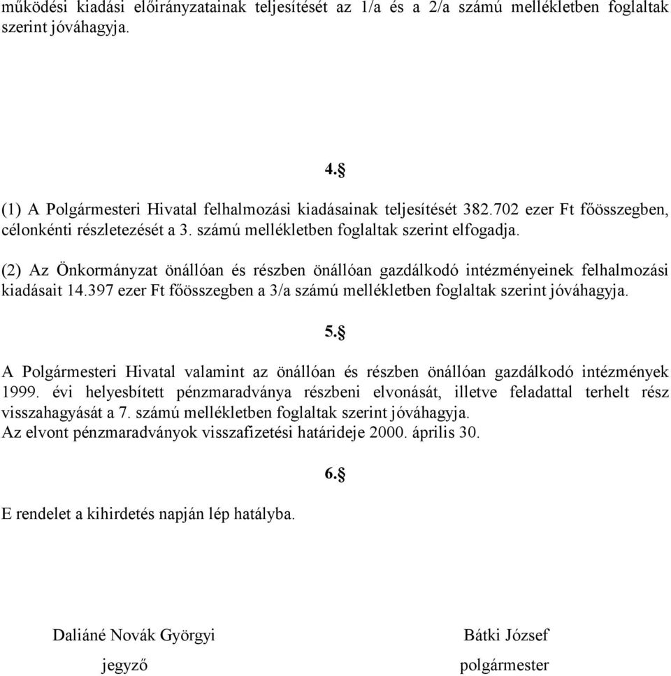 (2) Az Önkormányzat önállóan és részben önállóan gazdálkodó intézményeinek felhalmozási kiadásait 14.397 ezer Ft főösszegben a 3/a számú mellékletben foglaltak szerint jóváhagyja. 5.