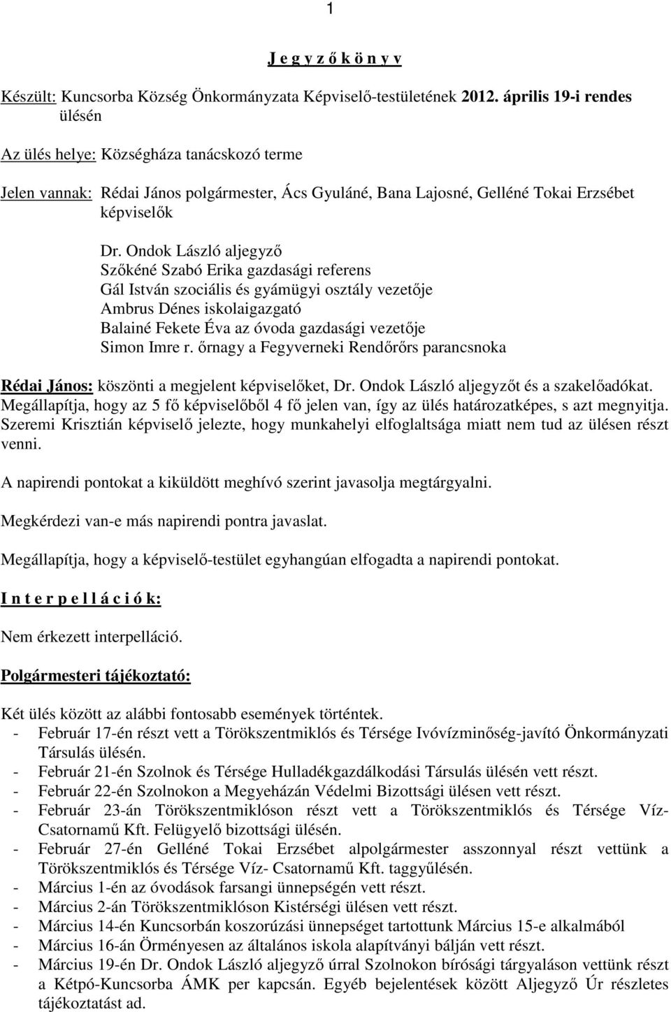 Ondok László aljegyzı Szıkéné Szabó Erika gazdasági referens Gál István szociális és gyámügyi osztály vezetıje Ambrus Dénes iskolaigazgató Balainé Fekete Éva az óvoda gazdasági vezetıje Simon Imre r.