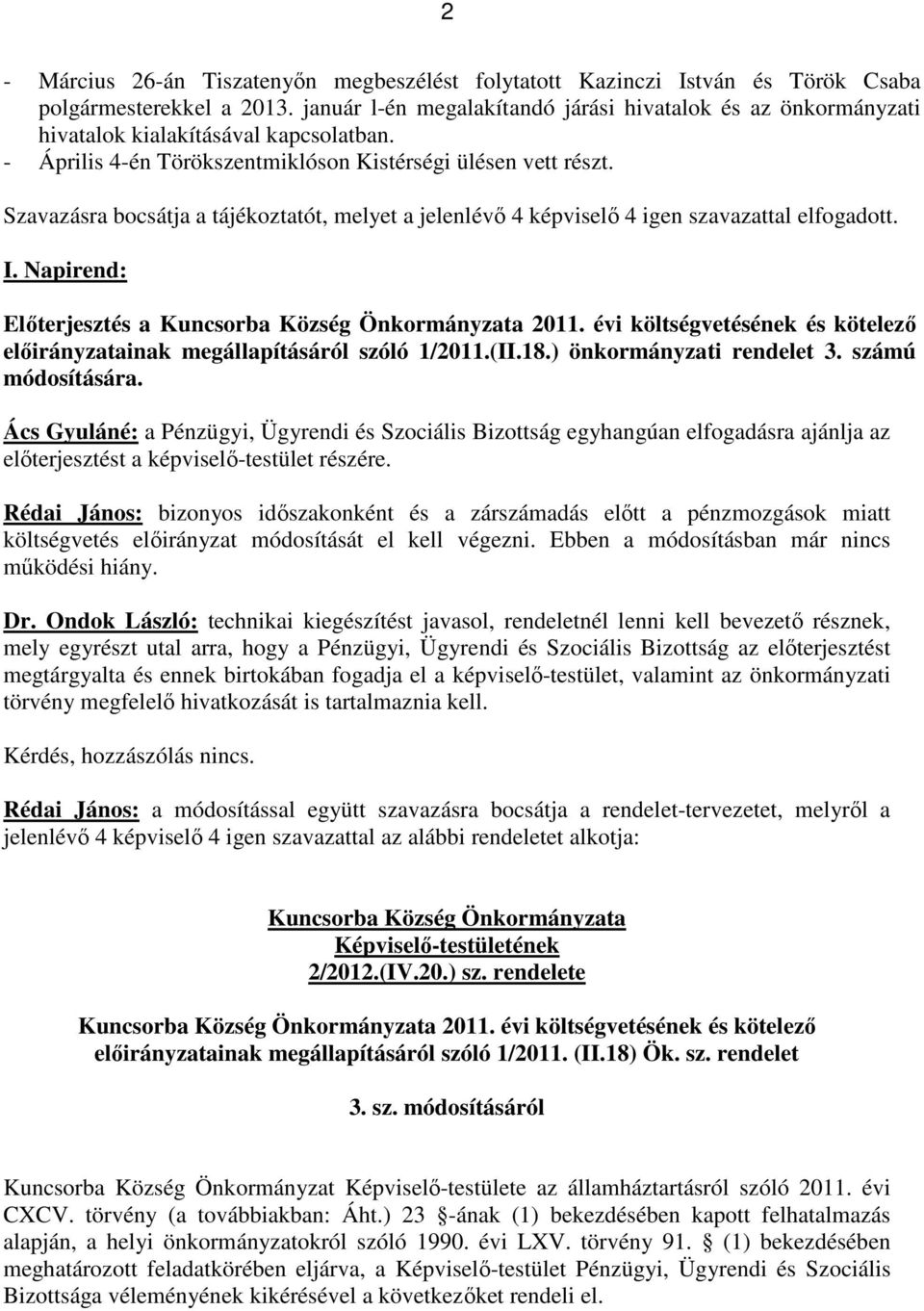 Szavazásra bocsátja a tájékoztatót, melyet a jelenlévı 4 képviselı 4 igen szavazattal elfogadott. I. Napirend: Elıterjesztés a Kuncsorba Község Önkormányzata 2011.