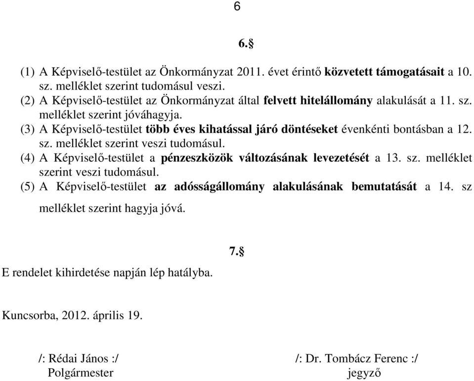 (3) A Képviselı-testület több éves kihatással járó döntéseket évenkénti bontásban a 12. sz. melléklet szerint veszi tudomásul.