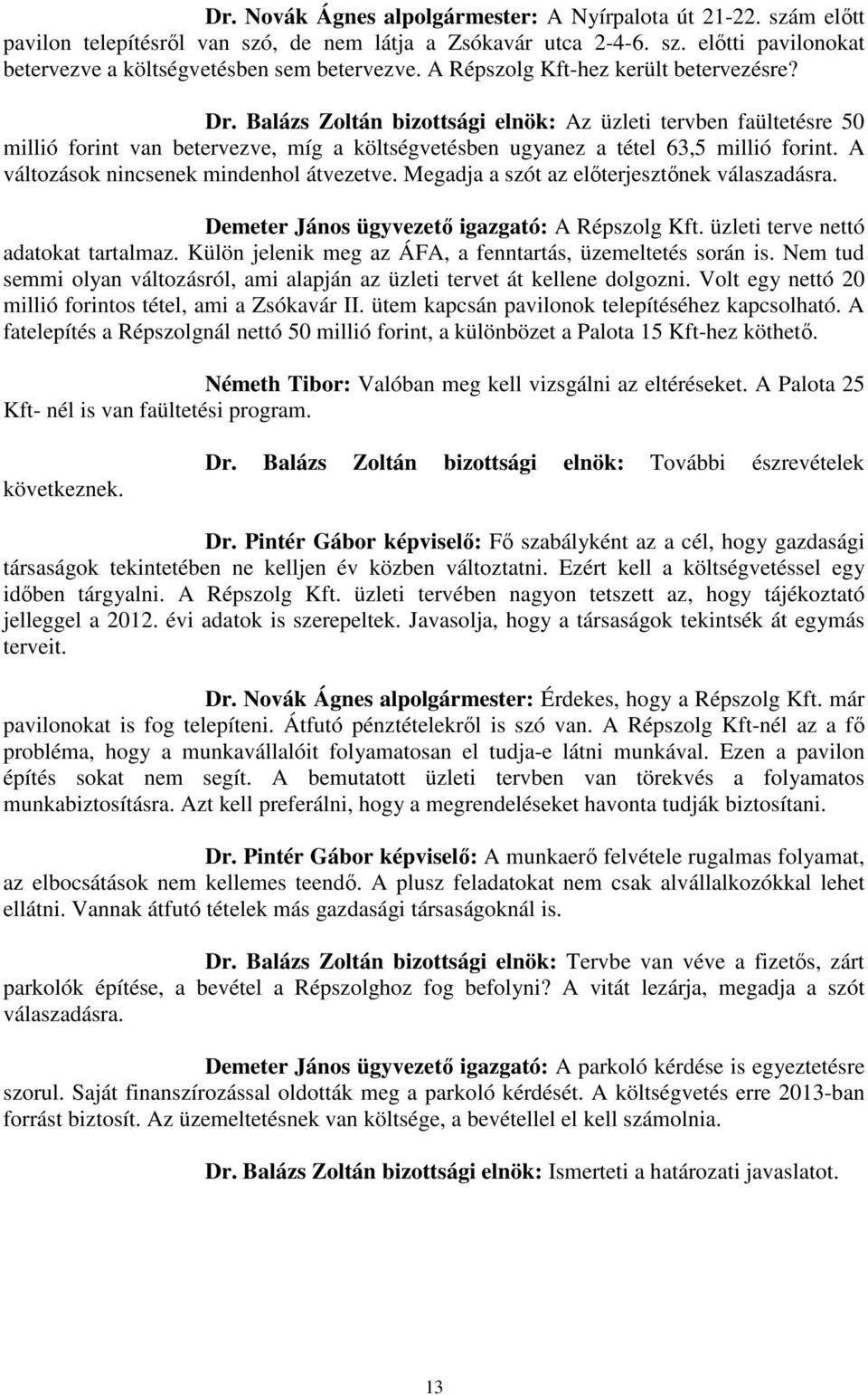 A változások nincsenek mindenhol átvezetve. Megadja a szót az előterjesztőnek válaszadásra. Demeter János ügyvezető igazgató: A Répszolg Kft. üzleti terve nettó adatokat tartalmaz.