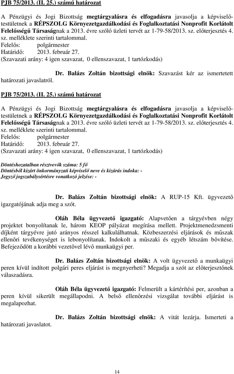 ügyvezető igazgatójának adja meg a szót. Oláh Béla ügyvezető igazgató: Alapvetően a tárgyévben négy projektet bonyolítanak le, három KEOP pályázat megírása mellett.