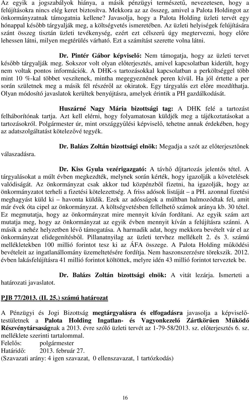 Az üzleti helyiségek felújítására szánt összeg tisztán üzleti tevékenység, ezért ezt célszerű úgy megtervezni, hogy előre lehessen látni, milyen megtérülés várható.