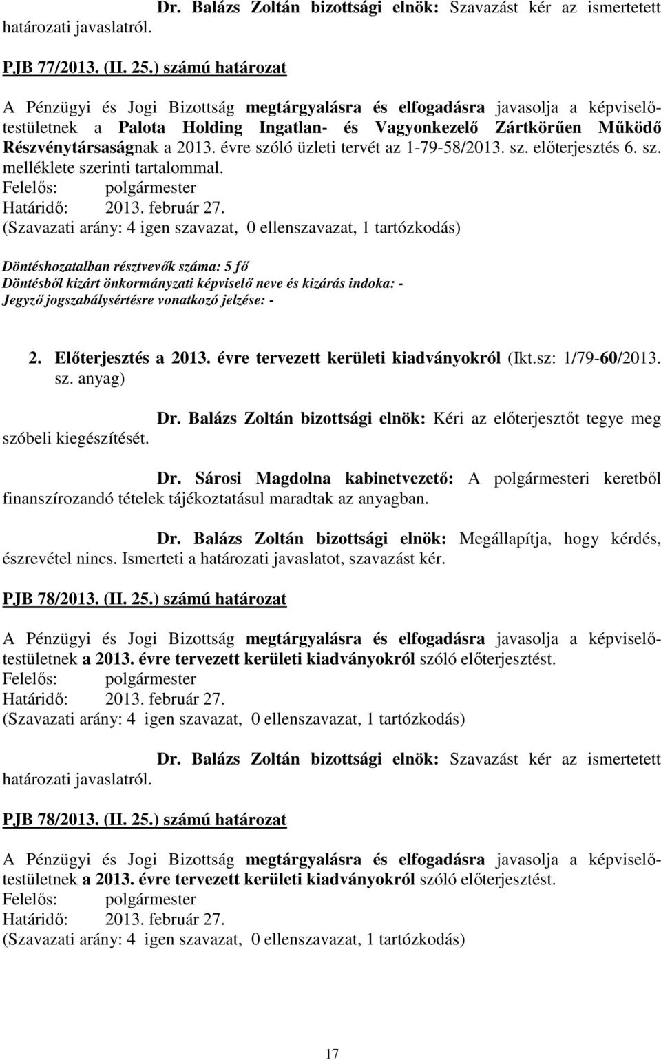 2. Előterjesztés a 2013. évre tervezett kerületi kiadványokról (Ikt.sz: 1/79-60/2013. sz. anyag) szóbeli kiegészítését. Dr. Balázs Zoltán bizottsági elnök: Kéri az előterjesztőt tegye meg Dr.