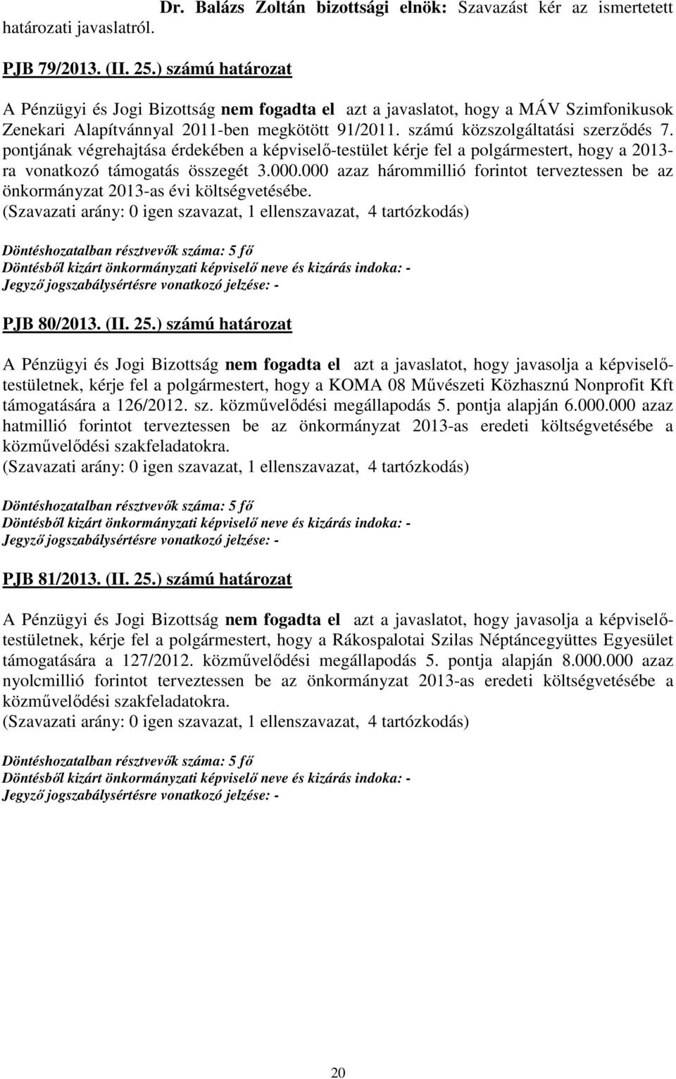 pontjának végrehajtása érdekében a képviselő-testület kérje fel a polgármestert, hogy a 2013- ra vonatkozó támogatás összegét 3.000.