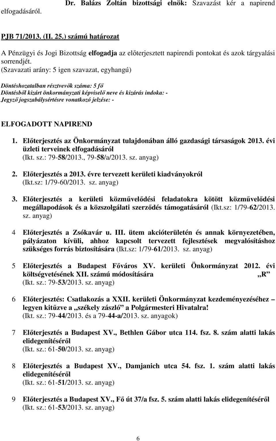 Előterjesztés az Önkormányzat tulajdonában álló gazdasági társaságok 2013. évi üzleti terveinek elfogadásáról (Ikt. sz.: 79-58/2013., 79-58/a/2013. sz. anyag) 2. Előterjesztés a 2013.