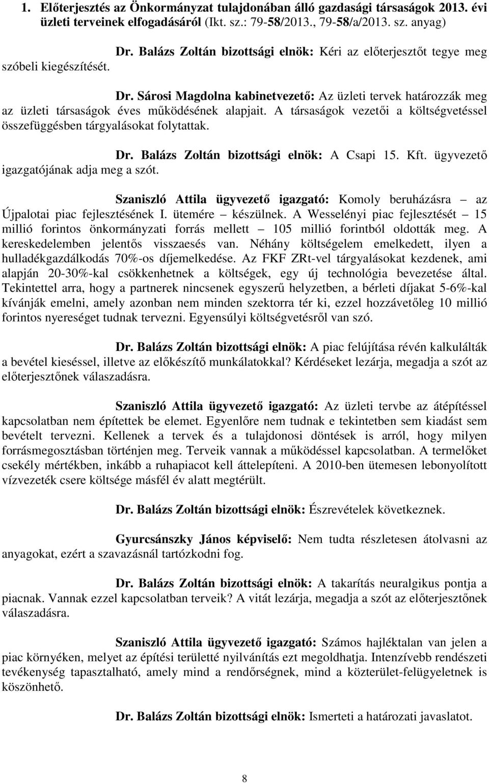 A társaságok vezetői a költségvetéssel összefüggésben tárgyalásokat folytattak. Dr. Balázs Zoltán bizottsági elnök: A Csapi 15. Kft. ügyvezető igazgatójának adja meg a szót.