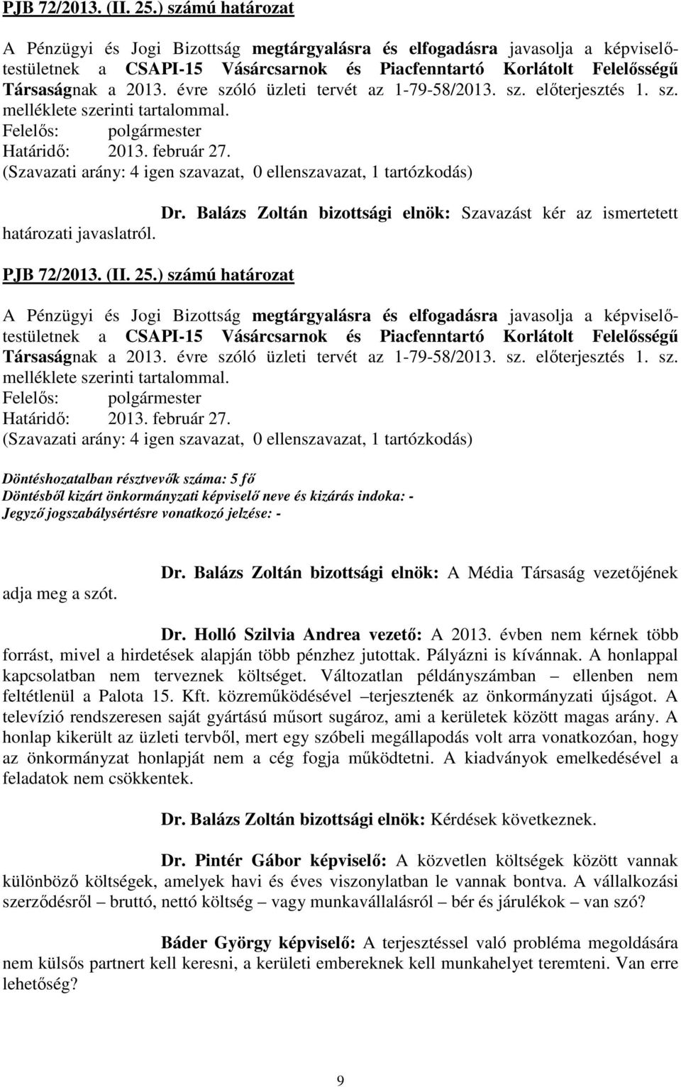 Holló Szilvia Andrea vezető: A 2013. évben nem kérnek több forrást, mivel a hirdetések alapján több pénzhez jutottak. Pályázni is kívánnak. A honlappal kapcsolatban nem terveznek költséget.