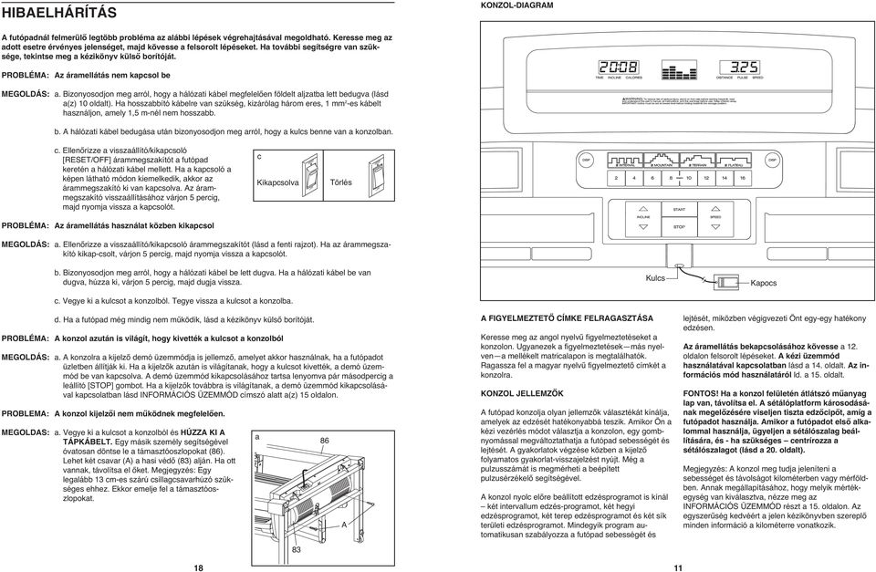 Bizonyosodjon meg arról, hogy a hálózati kábel megfelelően földelt aljzatba lett bedugva (lásd a(z) 10 oldalt).