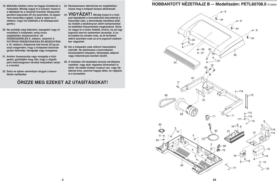 oldalon, hogy hol található a Ki-/bekapcsoló gomb.) 20. Ne próbálja meg felemelni, leengedni vagy elmozdítani a futópadot, amíg nincs megfelelően összeszerelve. (ld. ÖSSZESZERELÉS 6.