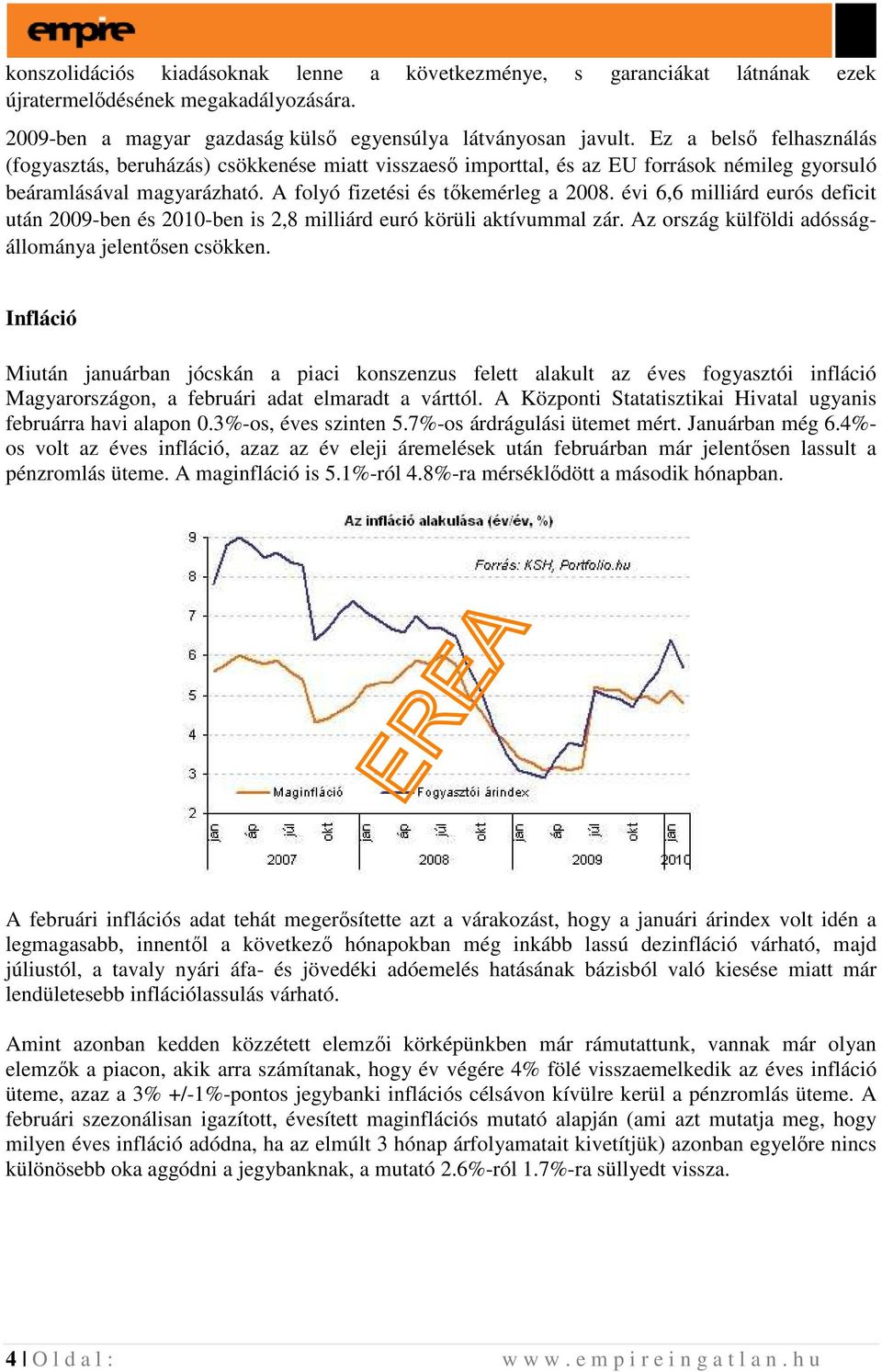 évi 6,6 milliárd eurós deficit után 2009-ben és 2010-ben is 2,8 milliárd euró körüli aktívummal zár. Az ország külföldi adósságállománya jelentısen csökken.