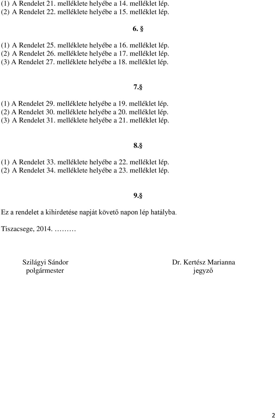 melléklete helyébe a 20. melléklet lép. (3) A Rendelet 31. melléklete helyébe a 21. melléklet lép. 8. (1) A Rendelet 33. melléklete helyébe a 22. melléklet lép. (2) A Rendelet 34.