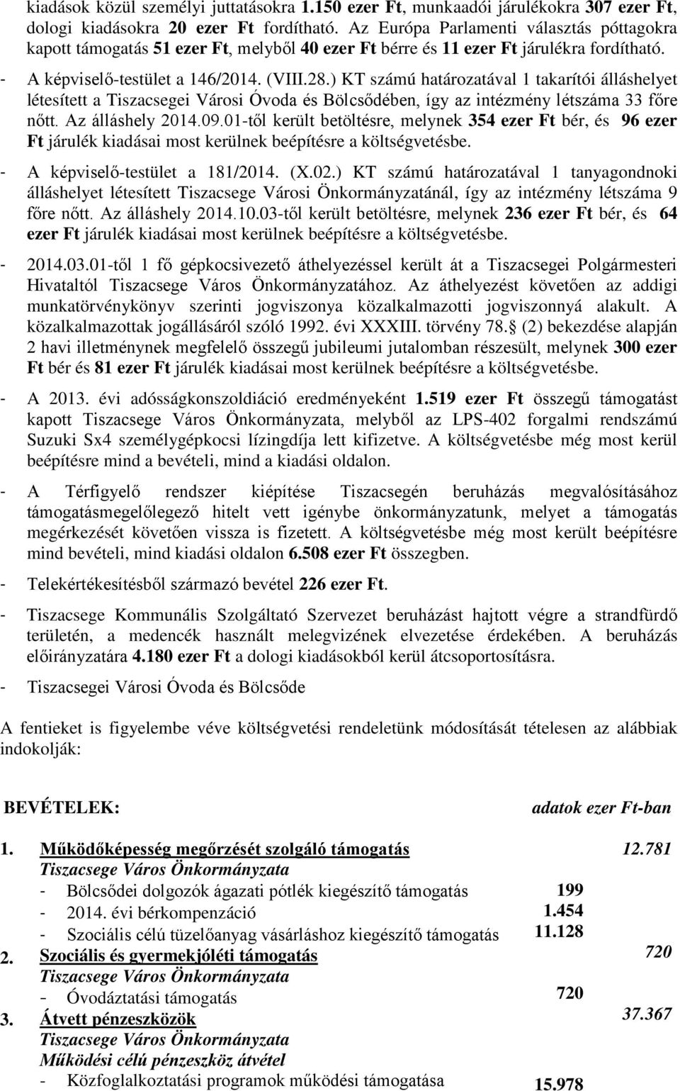 ) KT számú határozatával 1 takarítói álláshelyet létesített a Tiszacsegei Városi Óvoda és Bölcsődében, így az intézmény létszáma 33 főre nőtt. Az álláshely 2014.09.