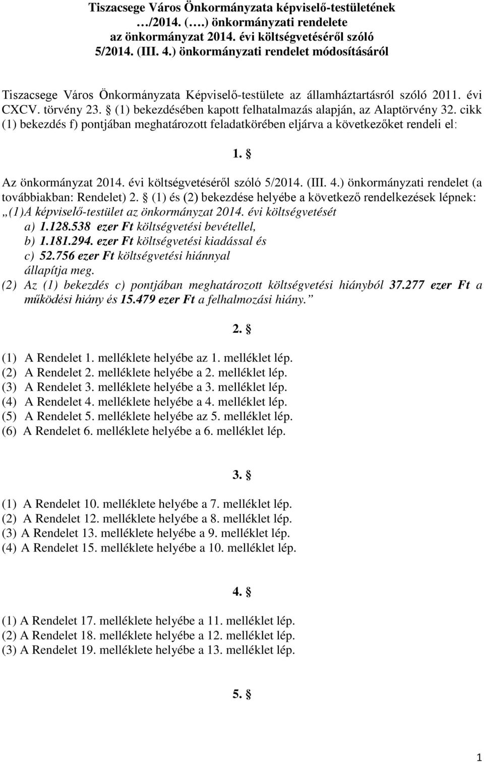 (1) bekezdésében kapott felhatalmazás alapján, az Alaptörvény 32. cikk (1) bekezdés f) pontjában meghatározott feladatkörében eljárva a következőket rendeli el: 1. Az önkormányzat 2014.