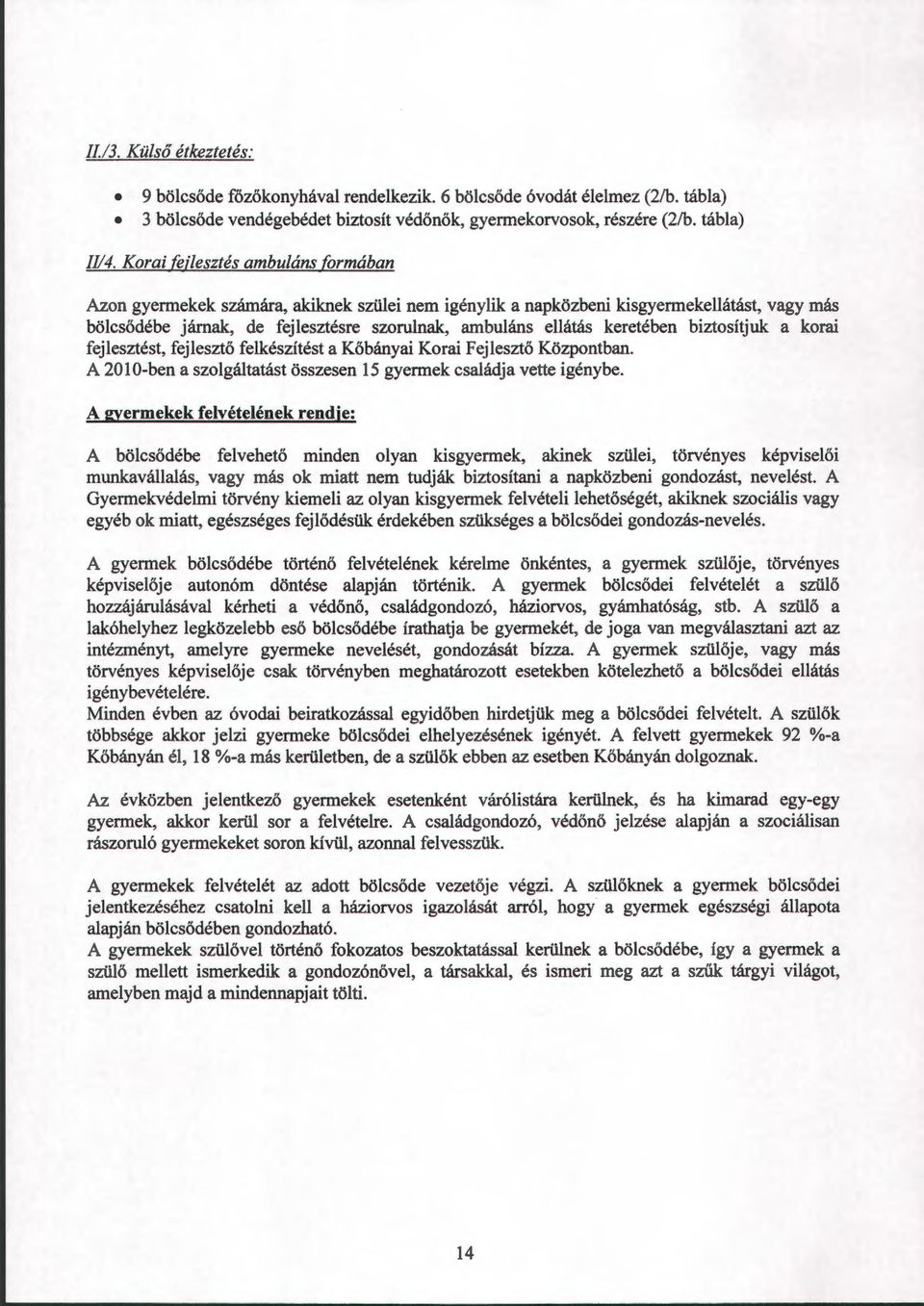 keretében biztosítjuk a korai fejlesztést, fejlesztő felkészítést a Kőbányai Korai Fejlesztő Központban. A 20 l O-ben a szolgáltatást összesen 15 gyermek családja vette igénybe.