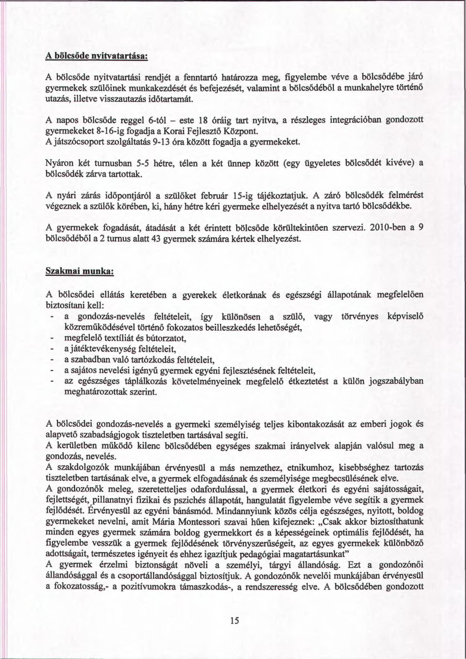 A napos bölcsőde reggel 6-tól - este 18 óráig tart nyitva, a részleges integrációban gondozott gyermekeket 8-16-ig fogadja a Korai Fejlesztő Központ.