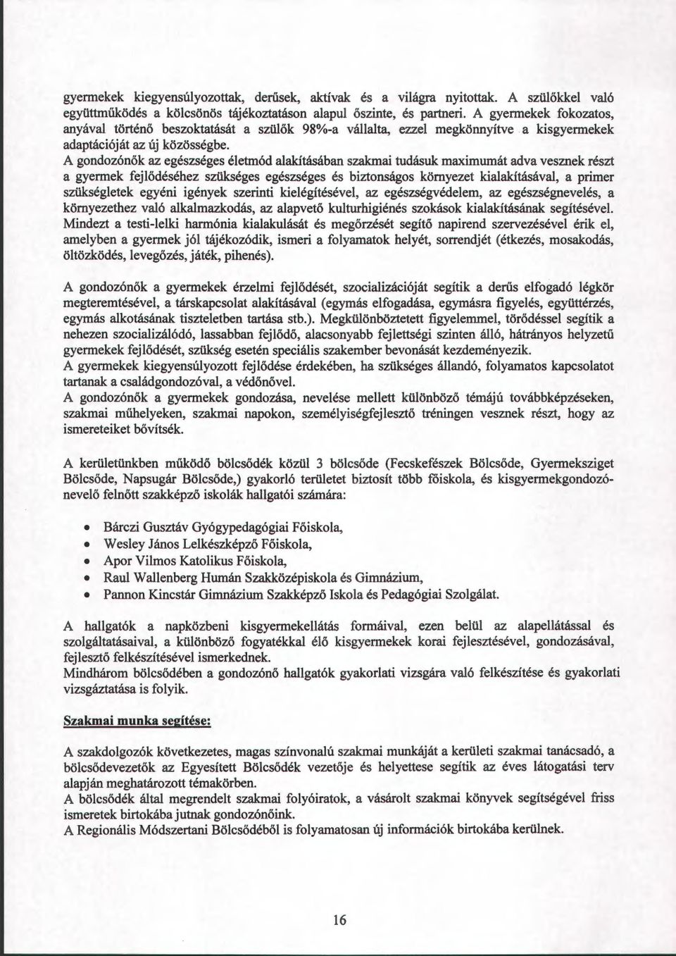 A gondozónők az egészséges életmód alakításában szakmai tudásuk maximumát adva vesznek részt a gyermek fejlődéséhez szükséges egészséges és biztonságos környezet kialakításával, a primer szükségletek