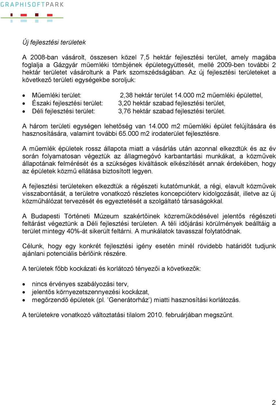 Az új fejlesztési területeket a következı területi egységekbe soroljuk: Mőemléki terület: Északi fejlesztési terület: Déli fejlesztési terület: 2,38 hektár terület 14.