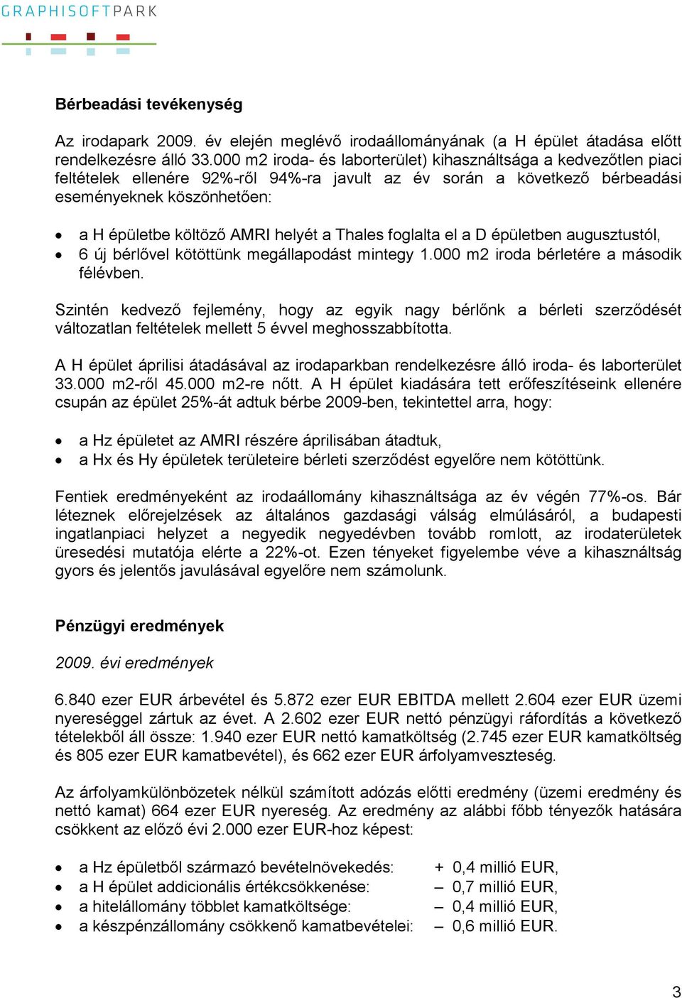 helyét a Thales foglalta el a D épületben augusztustól, 6 új bérlıvel kötöttünk megállapodást mintegy 1.000 m2 iroda bérletére a második félévben.