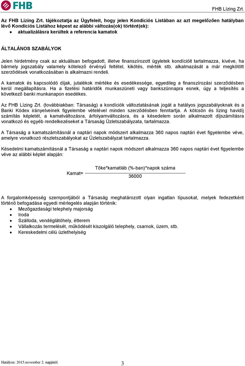 ÁLTALÁNOS SZABÁLYOK Jelen hirdetmény csak az aktuálisan befogadott, illetve finanszírozott ügyletek kondícióit tartalmazza, kivéve, ha bármely jogszabály valamely kötelező érvényű feltétel, kikötés,