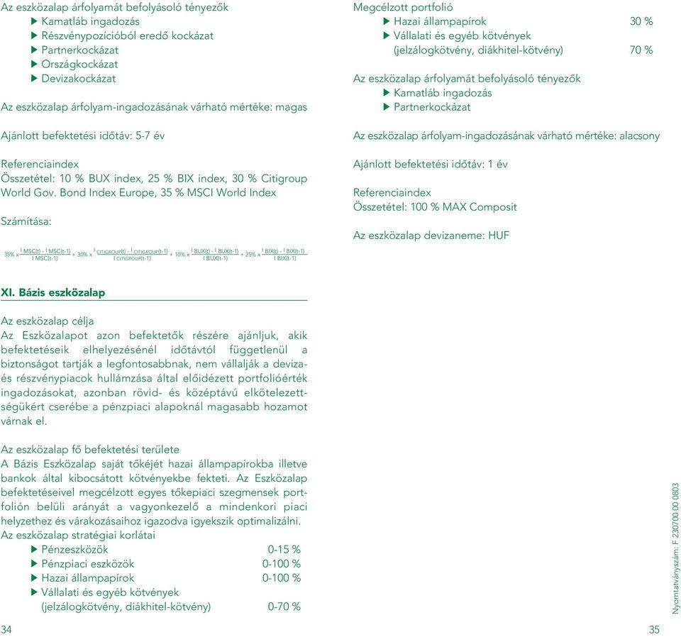 Bond Index Europe, 35 % MSCI World Index Számítása: 35% x I MSC(t) - I MSC(t-1) + 30% x I CITIGROUP(t) - I CITIGROUP(t-1) + 10% x I BUX(t) - I BUX(t-1) + 25% x I BIX(t) - I BIX(t-1) I MSC(t-1) I