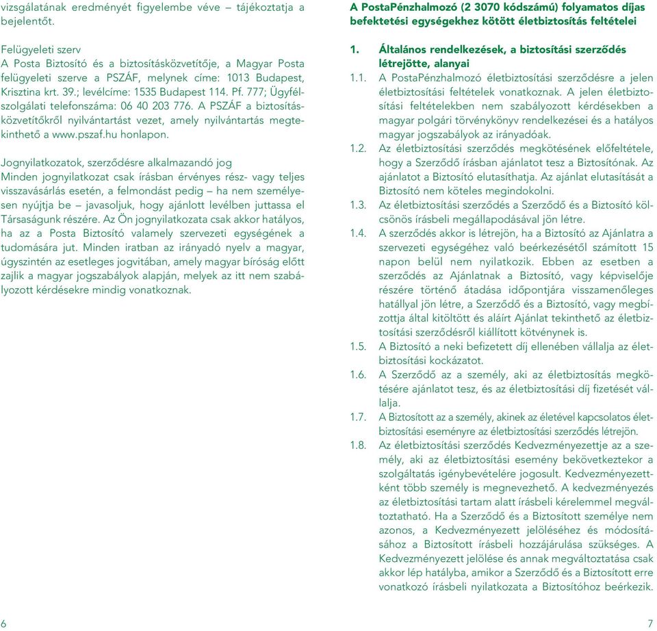 777; Ügyfélszolgálati telefonszáma: 06 40 203 776. A PSZÁF a biztosításközvetítôkrôl nyilvántartást vezet, amely nyilvántartás megtekinthetô a www.pszaf.hu honlapon.