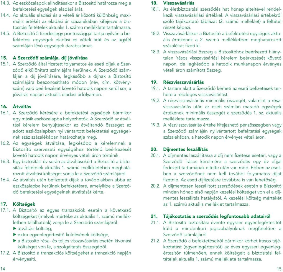 A Szerzôdô számlája, díj jóváírása 15.1. A Szerzôdô által fizetett folyamatos és eseti díjak a Szerzôdô elkülönített számlájára kerülnek.