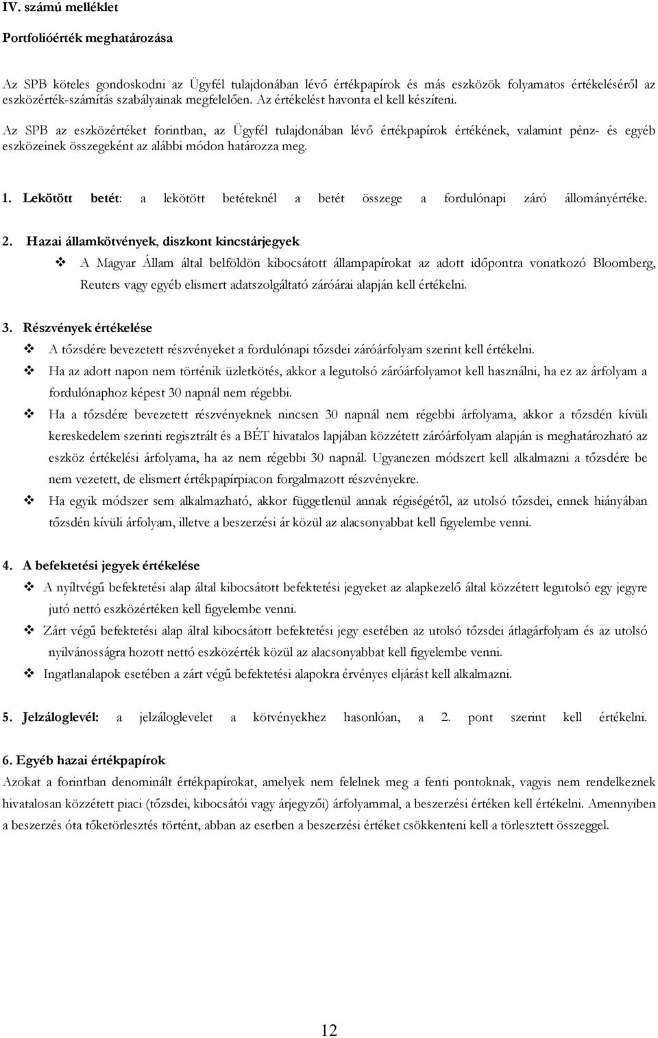 Az SPB az eszközértéket forintban, az Ügyfél tulajdonában lévő értékpapírok értékének, valamint pénz- és egyéb eszközeinek összegeként az alábbi módon határozza meg. 1.