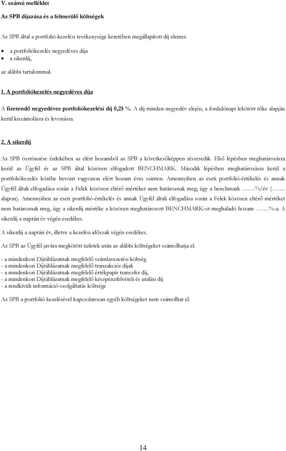 A díj minden negyedév elején, a fordulónapi lekötött tőke alapján kerül kiszámolásra és levonásra. 2. A sikerdíj Az SPB ösztönzése érdekében az elért hozamból az SPB a következőképpen részesedik.