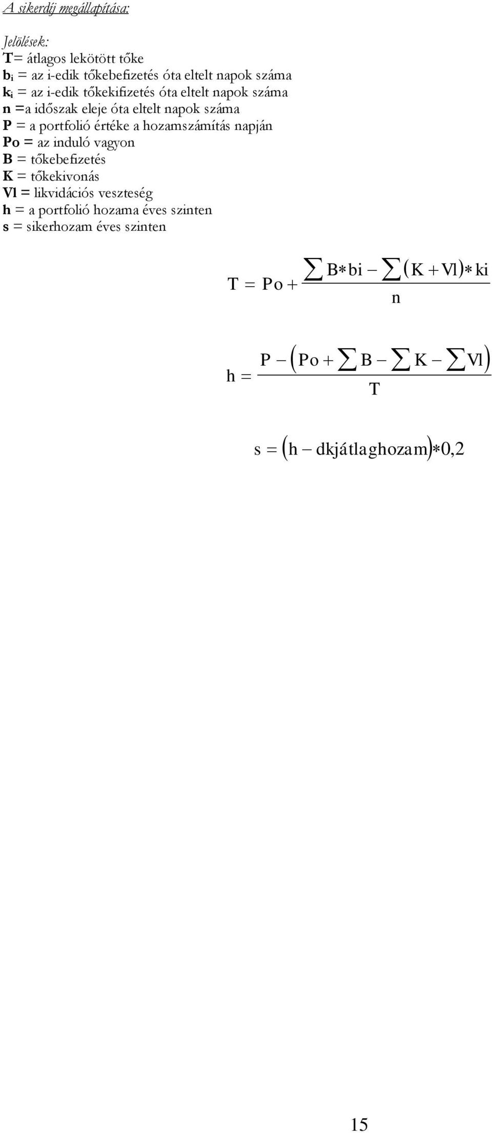 hozamszámítás napján Po = az induló vagyon B = tőkebefizetés K = tőkekivonás Vl = likvidációs veszteség h = a portfolió