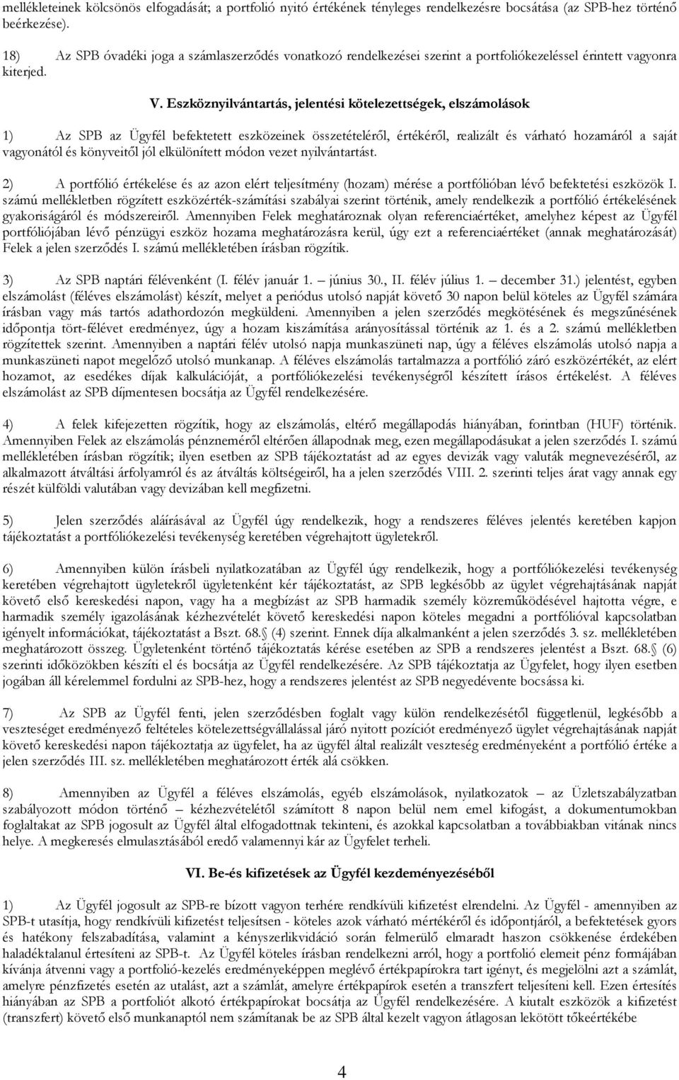 Eszköznyilvántartás, jelentési kötelezettségek, elszámolások 1) Az SPB az Ügyfél befektetett eszközeinek összetételéről, értékéről, realizált és várható hozamáról a saját vagyonától és könyveitől jól