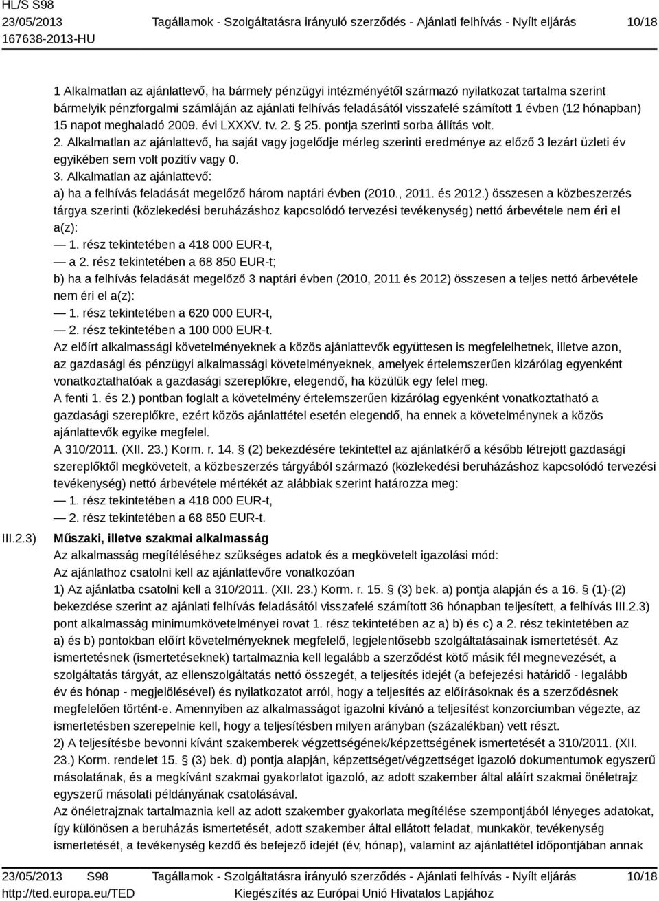 (12 hónapban) 15 napot meghaladó 2009. évi LXXXV. tv. 2. 25. pontja szerinti sorba állítás volt. 2. Alkalmatlan az ajánlattevő, ha saját vagy jogelődje mérleg szerinti eredménye az előző 3 lezárt üzleti év egyikében sem volt pozitív vagy 0.