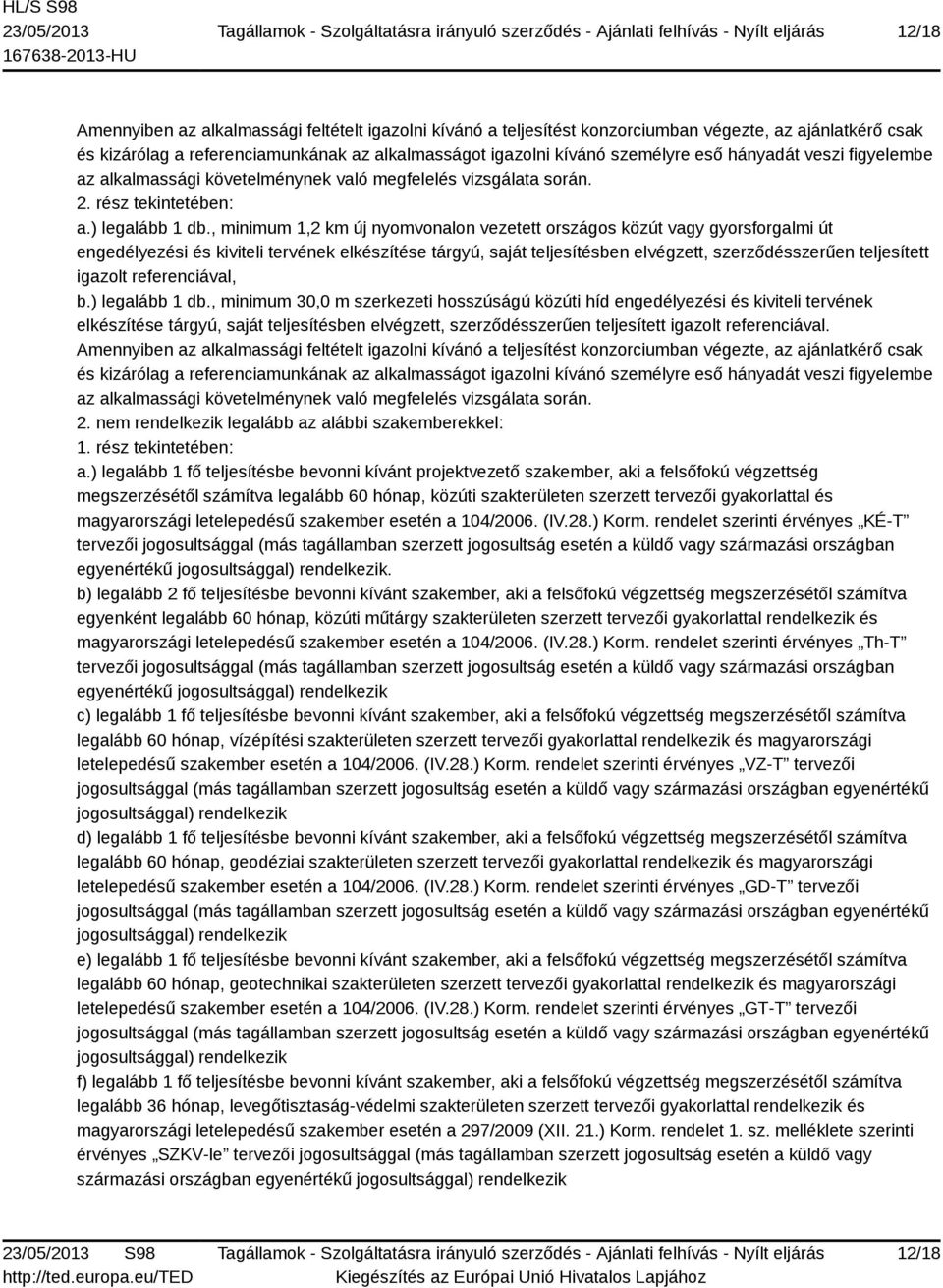 , minimum 1,2 km új nyomvonalon vezetett országos közút vagy gyorsforgalmi út engedélyezési és kiviteli tervének elkészítése tárgyú, saját teljesítésben elvégzett, szerződésszerűen teljesített