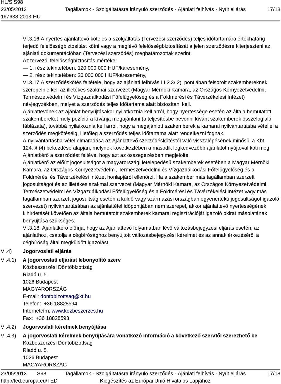 szerződésre kiterjeszteni az ajánlati dokumentációban (Tervezési szerződés) meghatározottak szerint. Az tervezői felelősségbiztosítás mértéke: 1. rész tekintetében: 120 000 000 HUF/káresemény, 2.