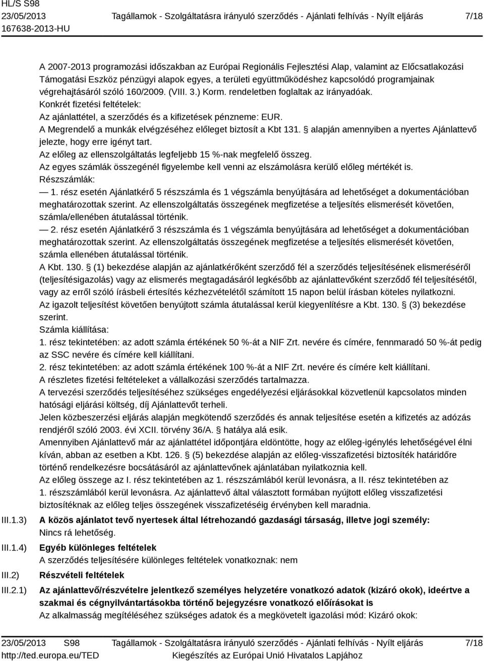 1) A 2007-2013 programozási időszakban az Európai Regionális Fejlesztési Alap, valamint az Előcsatlakozási Támogatási Eszköz pénzügyi alapok egyes, a területi együttműködéshez kapcsolódó