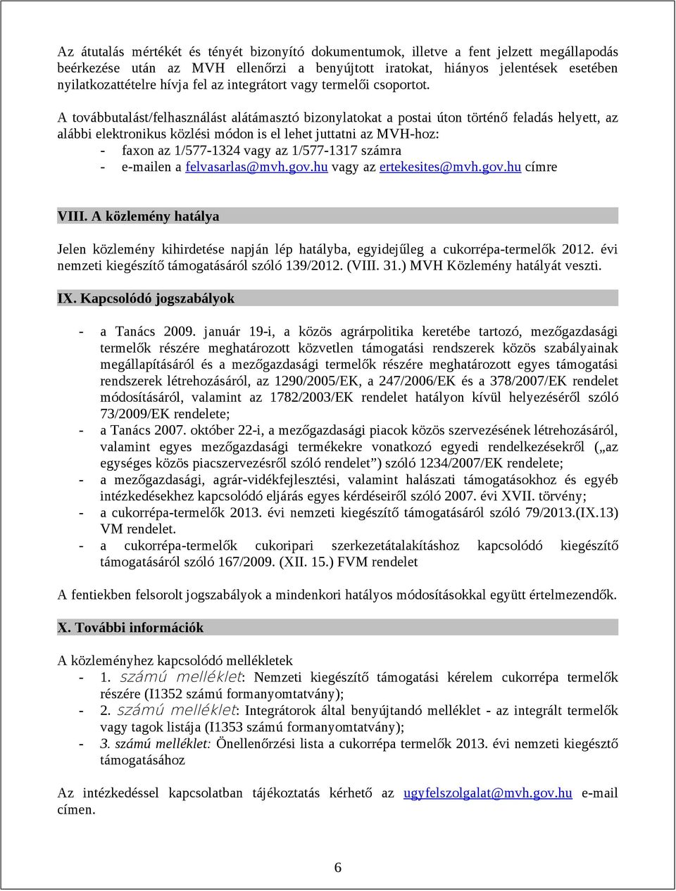 A továbbutalást/felhasználást alátámasztó bizonylatokat a postai úton történő feladás helyett, az alábbi elektronikus közlési módon is el lehet juttatni az MVH-hoz: - faxon az 1/577-1324 vagy az