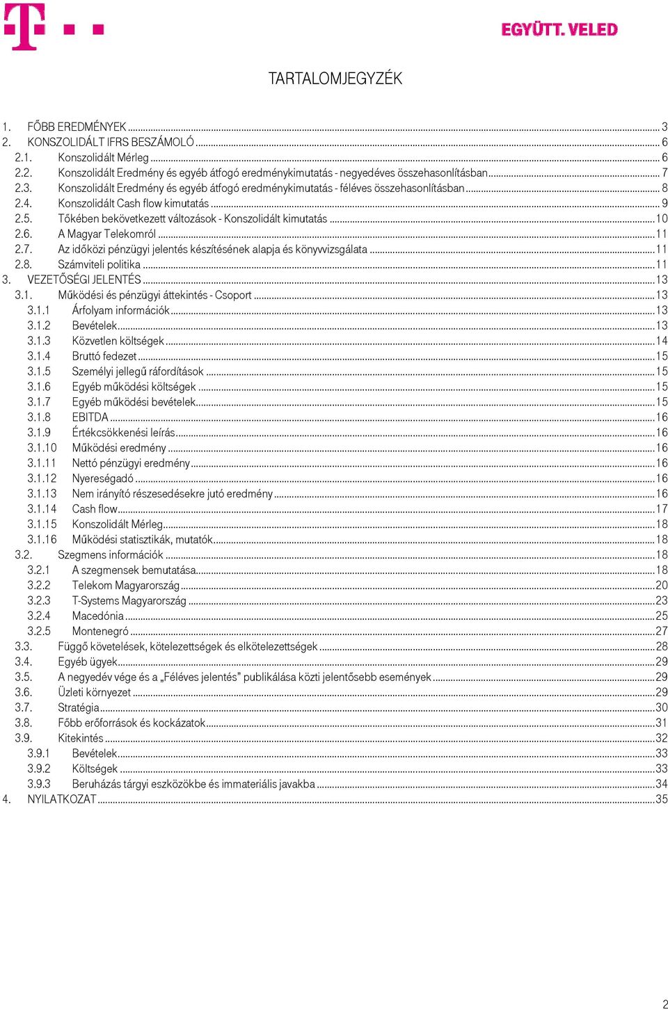 Az időközi pénzügyi jelentés készítésének alapja és könyvvizsgálata... 11 2.8. Számviteli politika... 11 3. VEZETŐSÉGI JELENTÉS... 13 3.1. Működési és pénzügyi áttekintés - Csoport... 13 3.1.1 Árfolyam információk.