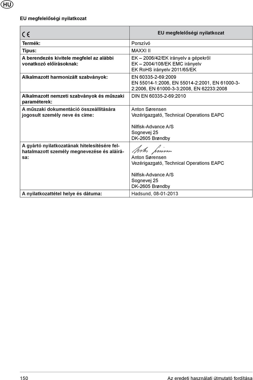 Alkalmazott nemzeti szabványok és műszaki DIN EN 60335-2-69:2010 paraméterek: A műszaki dokumentáció összeállítására jogosult személy neve és címe: Anton Sørensen Vezérigazgató, Technical Operations